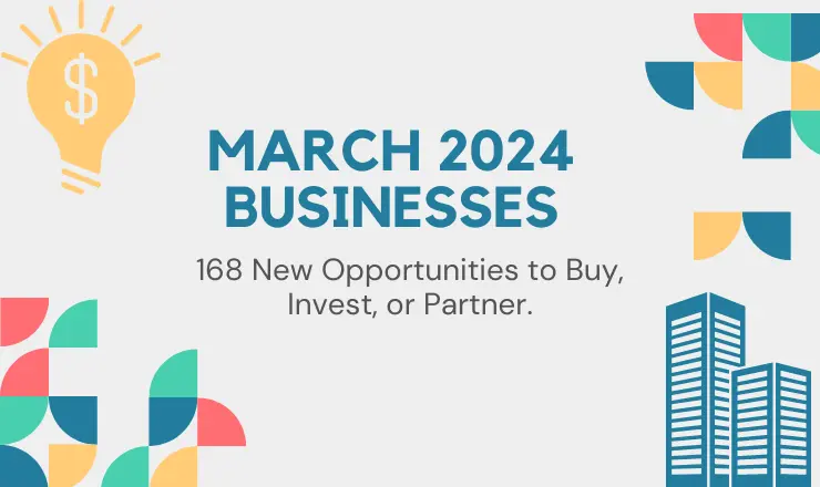 March 2024 Businesses: 168 New Opportunities to Buy, Invest, or Partner.